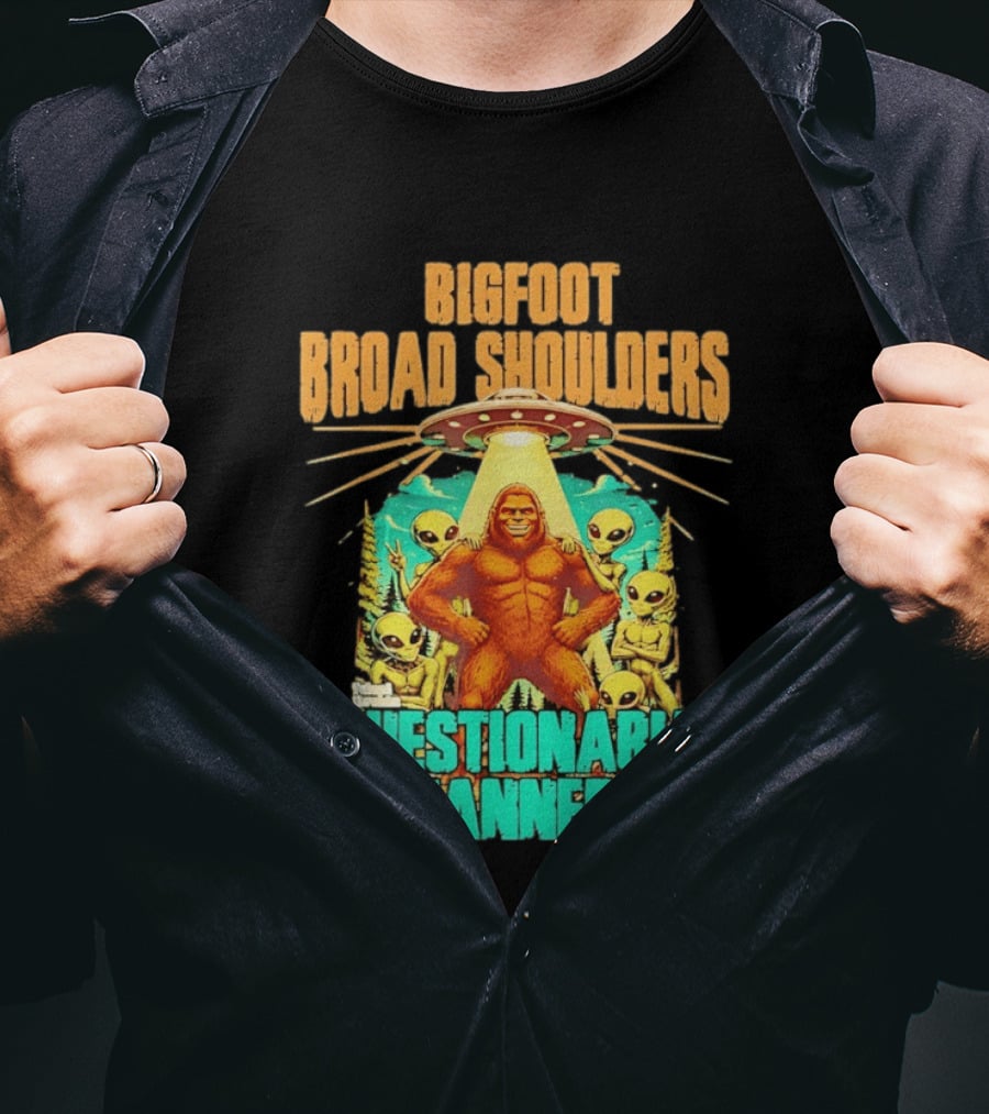 Bigfoot Broad Shoulders Questionable Manners Alien UFO Encounter Extraterrestrial T-Shirt