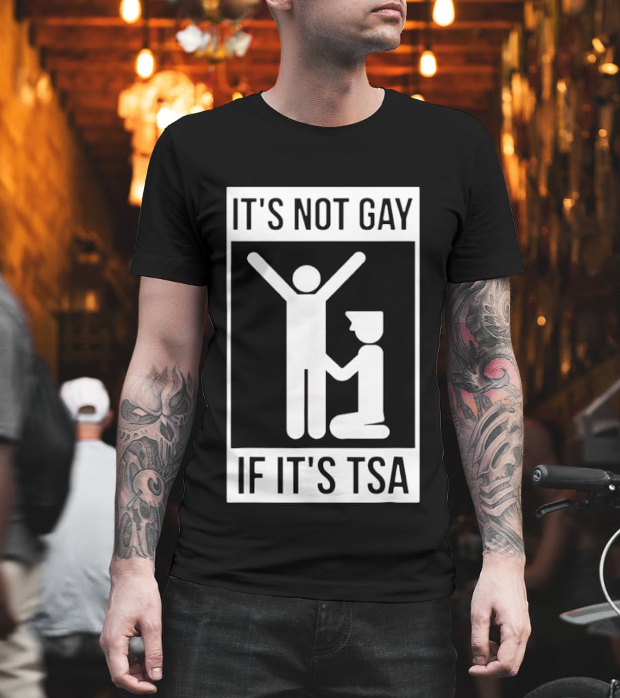 It's Not Gay If It's TSA Airport Security Humor T-Shirt