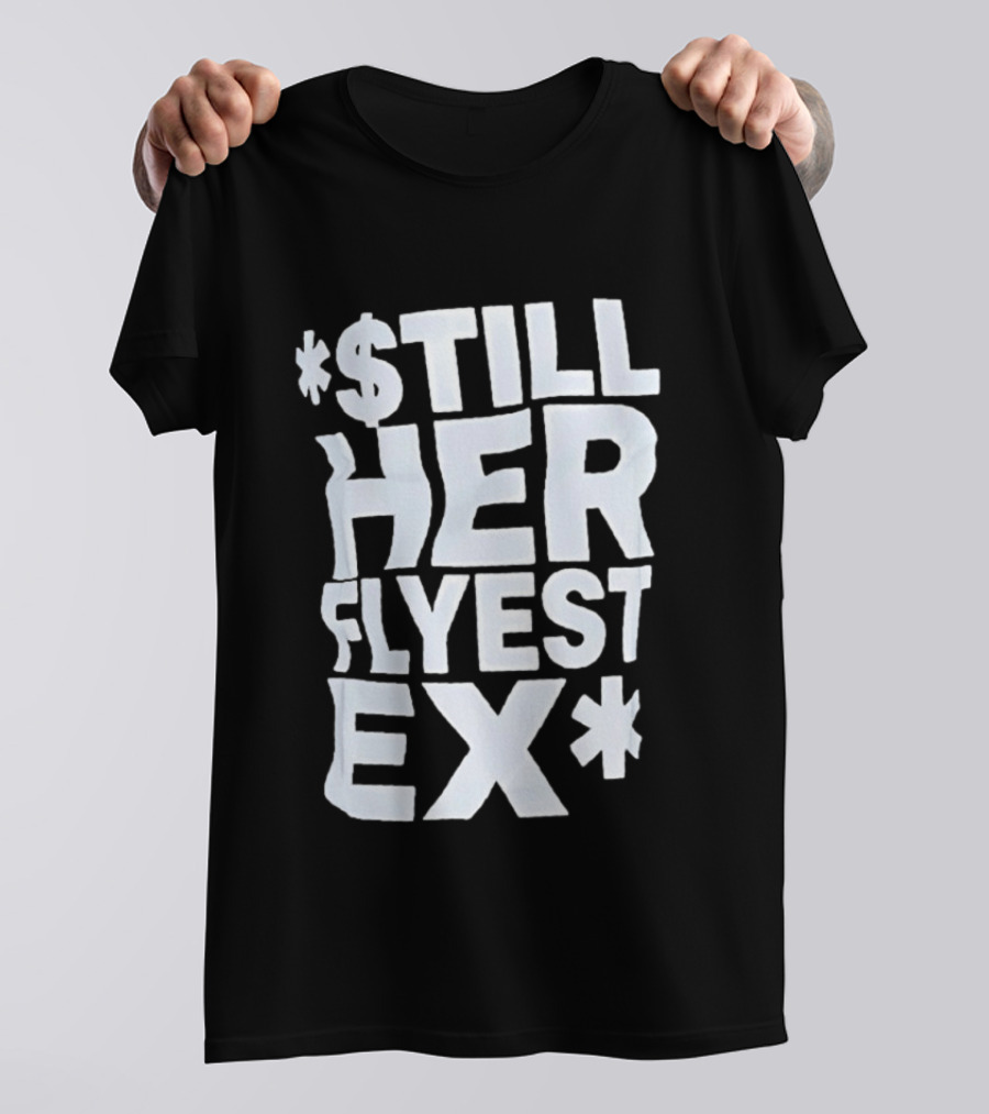 Still Her Flyest Ex Relationship T-Shirt