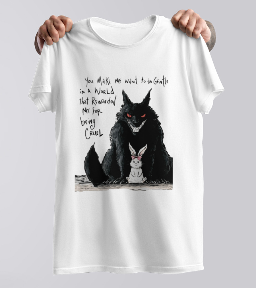 Wolf And Rabbit You Make Me Want To Be Gentle In A World That Rewarded Me For Being Cruel T-Shirt