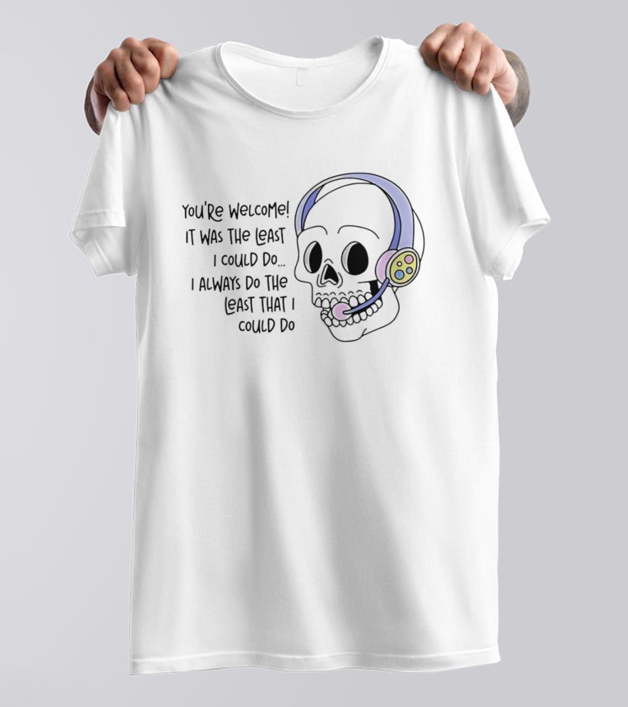 You're Welcome It Was The Least I Could Do Skull With Headset I Always Do The Least That I Could Do T-Shirt