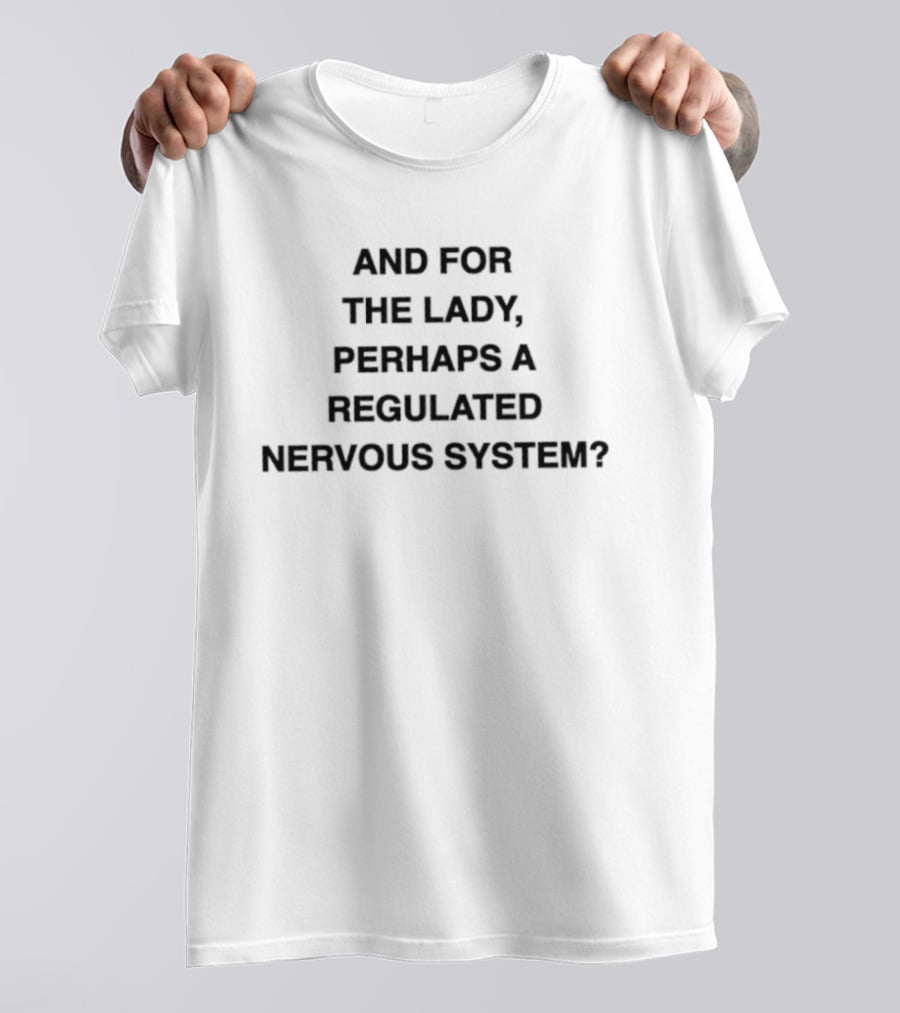 And For The Lady Perhaps A Regulated Nervous System T-Shirt