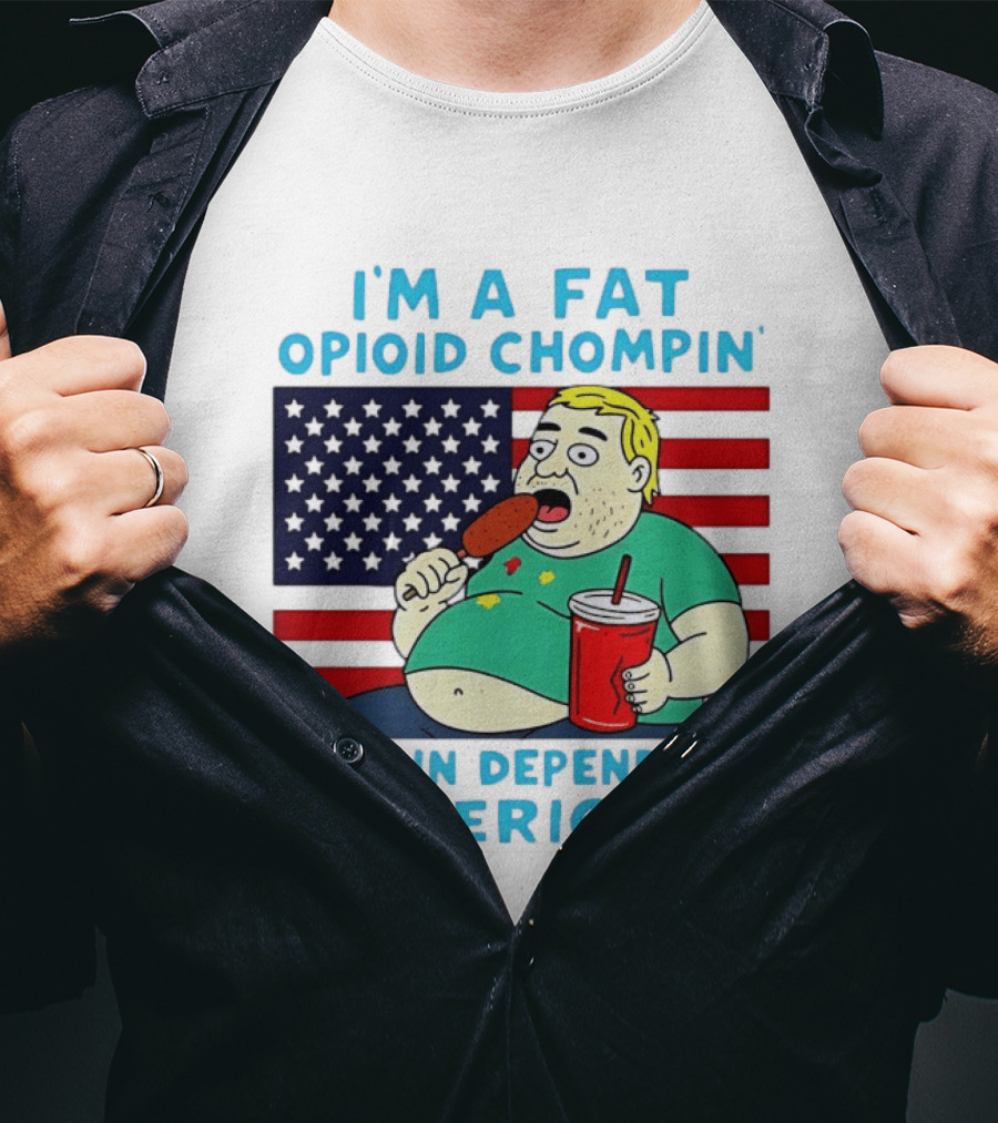 I'm A Fat Opioid Chompin Insulin Dependent American T-Shirt