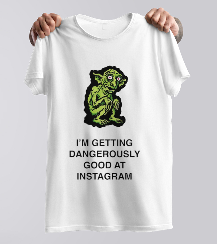 Goblin I'm Getting Dangerously Good At Instagram Funny Meme T-Shirt
