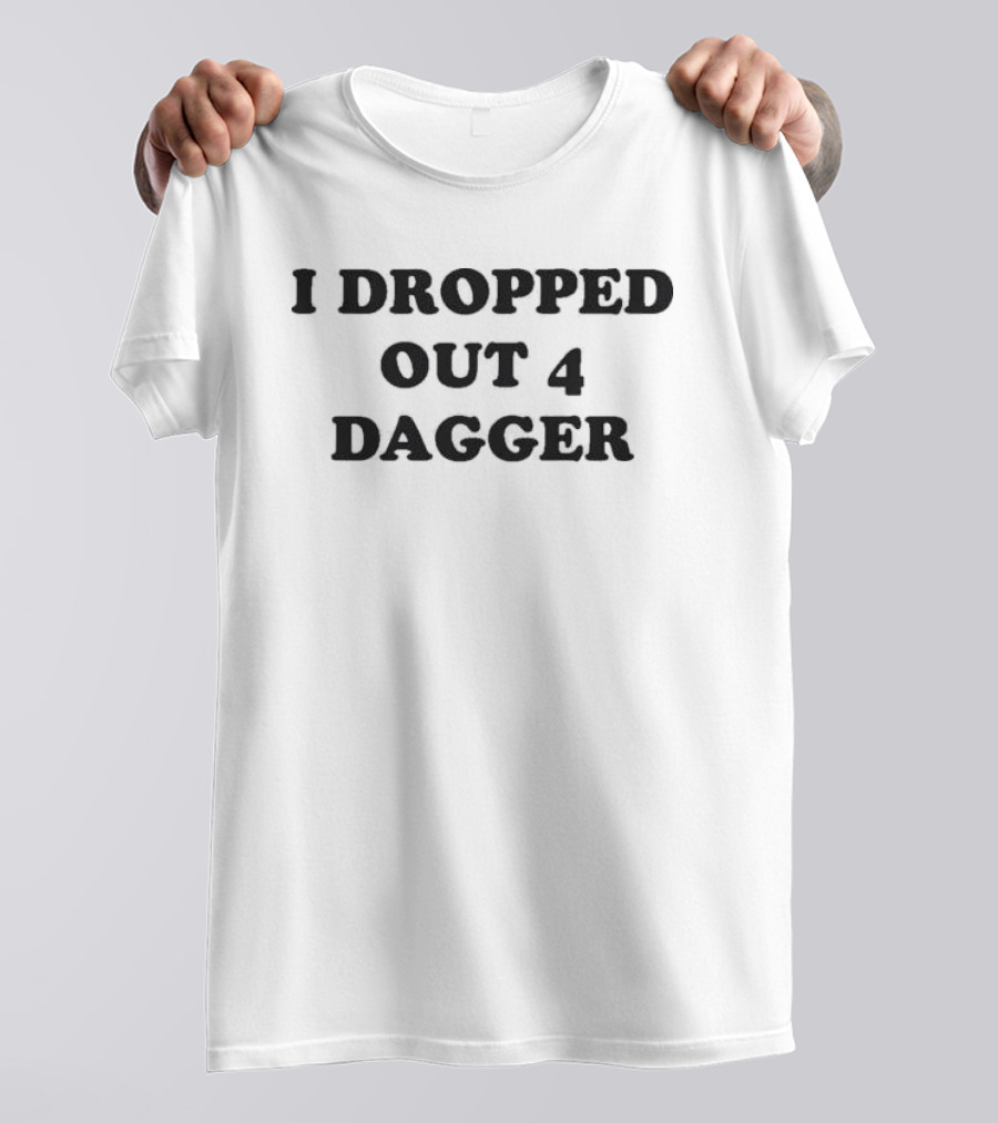 I Dropped Out 4 Dagger Bold Black T-Shirt