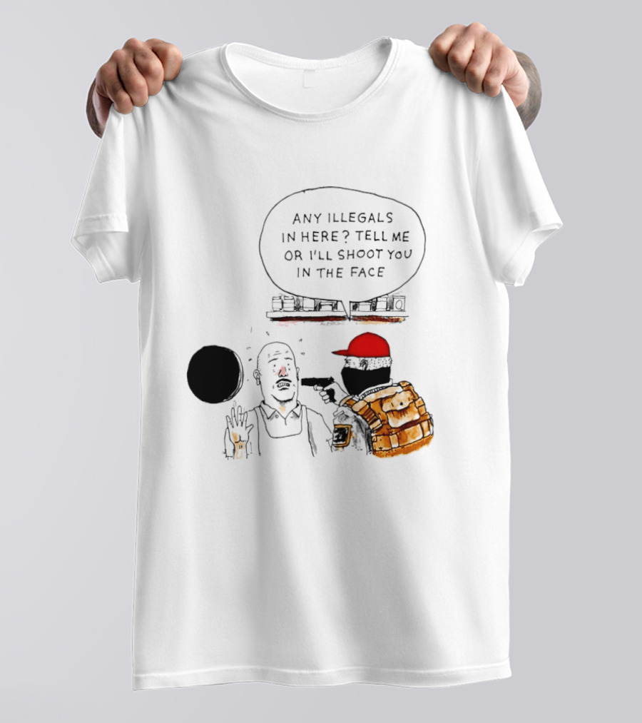 Robber Any Illegals In Here Tell Me Or I’ll Shoot You In The Face T-Shirt