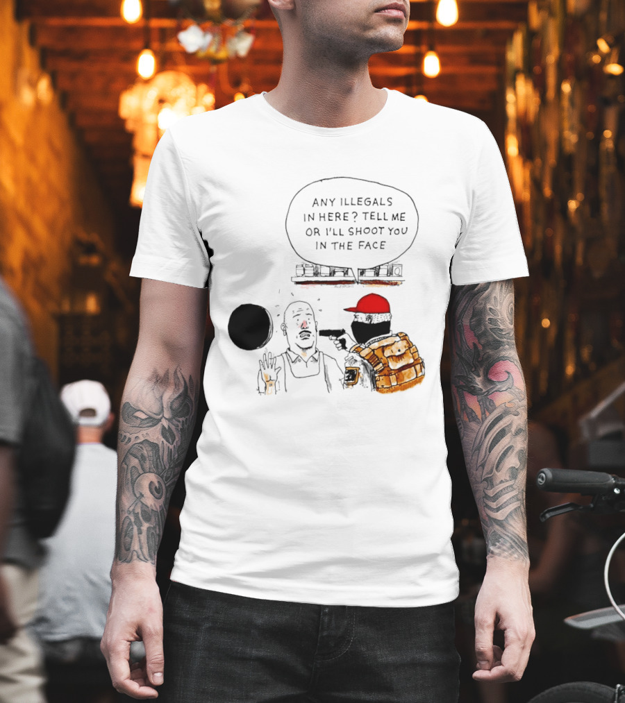Robber Any Illegals In Here Tell Me Or I’ll Shoot You In The Face T-Shirt