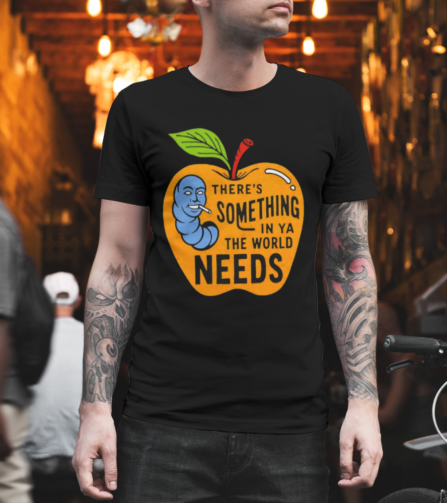 There's Something In Ya The World Needs Apple Smoking Worm T-Shirt