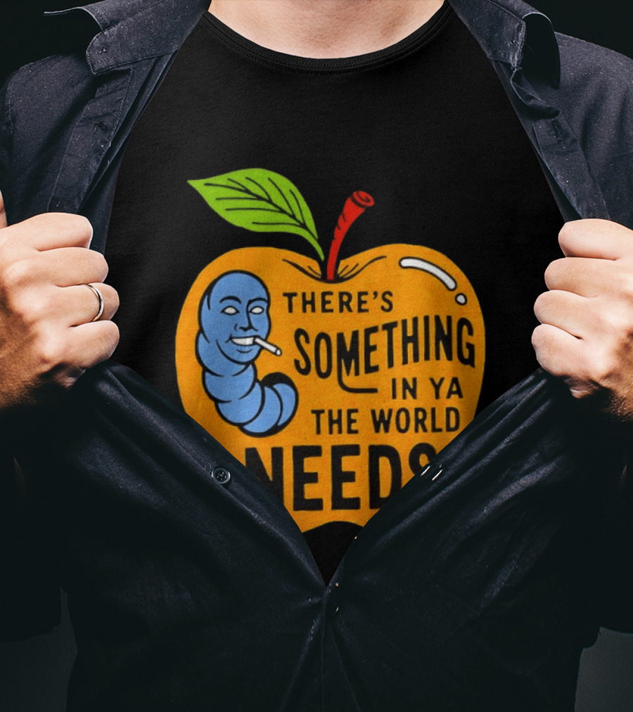 There's Something In Ya The World Needs Apple Smoking Worm T-Shirt