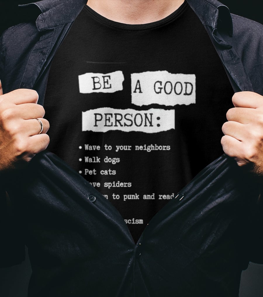 Be A Good Person Wave To Your Neighbors Walk Dogs Pet Cats Save Spiders Listen To Punk And Read The Lyrics Protest Fascism T-Shirt