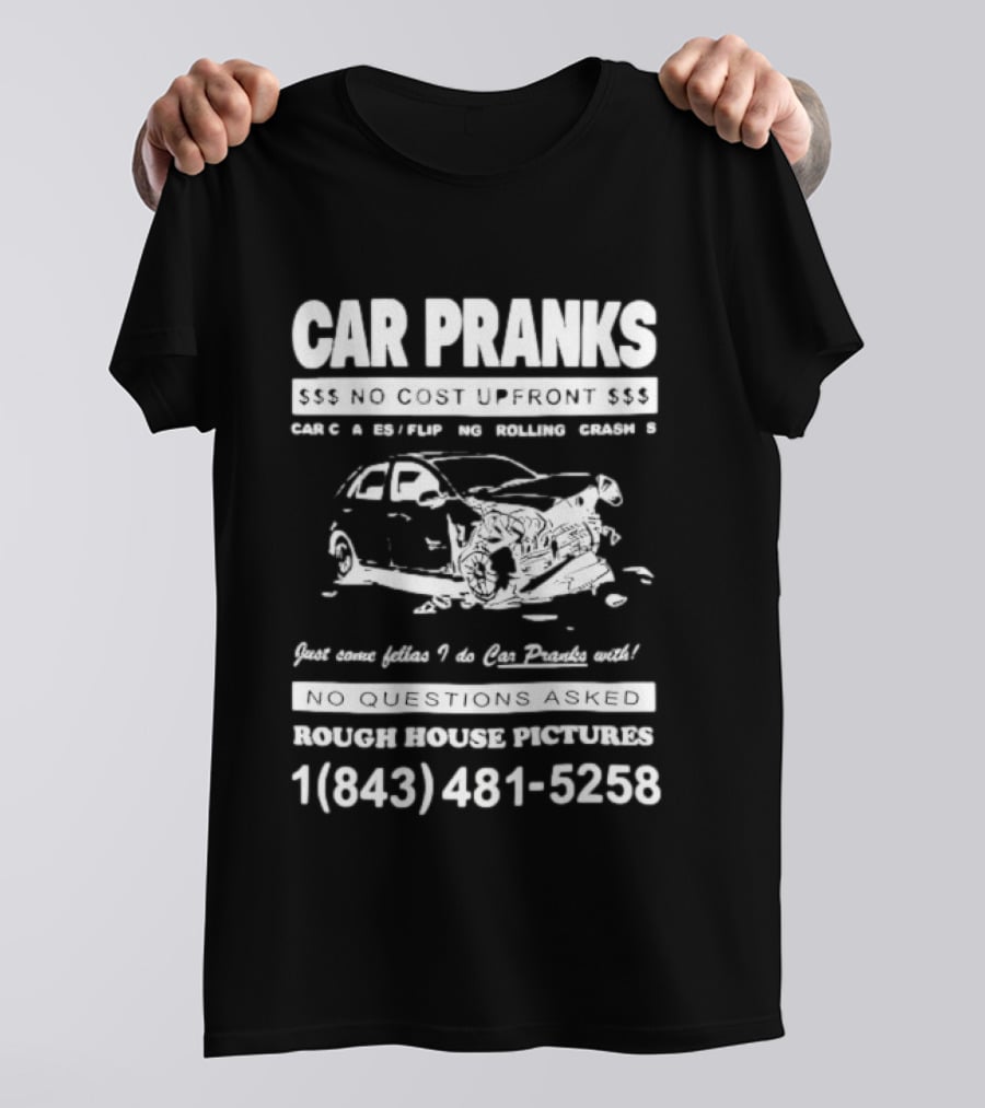 Car Pranks No Cost Upfront Car Chases Flipping Rolling Crashes Rough House Pictures Call 18434815258 T-Shirt