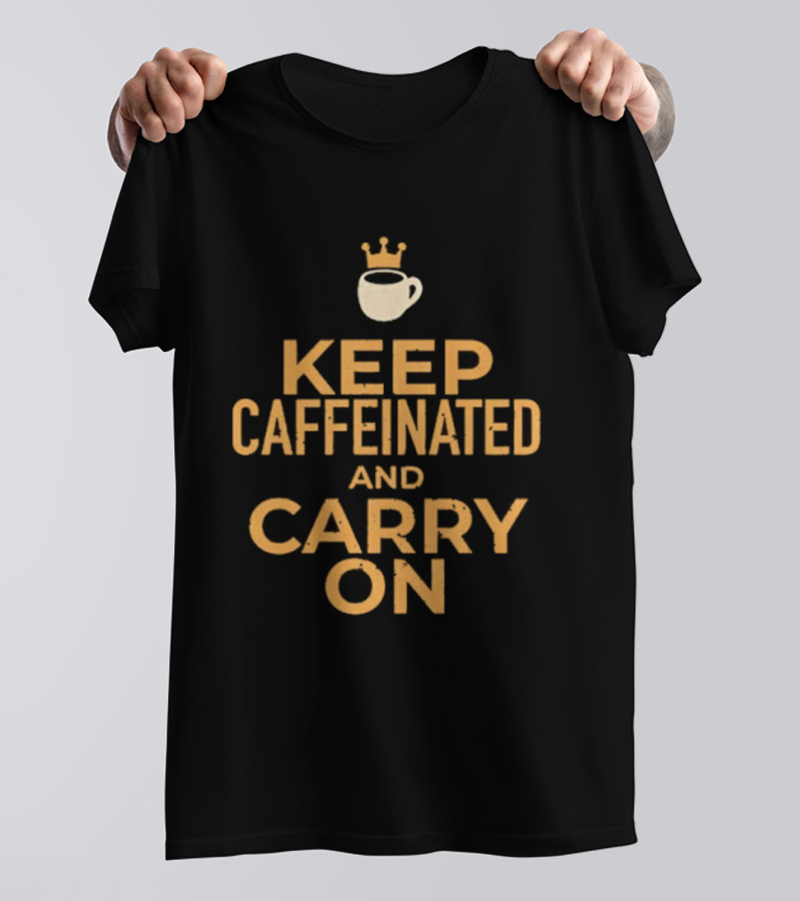 Keep Caffeinated And Carry On Coffee Cup Crown T-Shirt