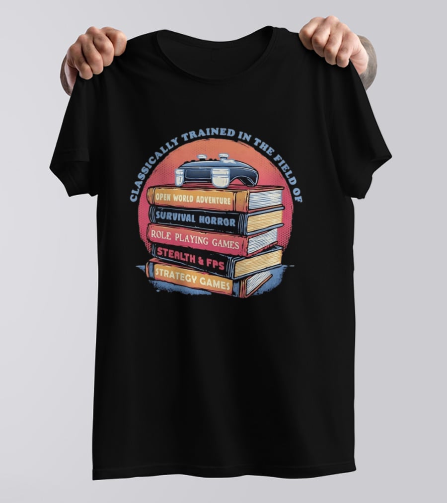 Classically Trained In The Field Of Open World Adventure Survival Horror Role Playing Games Stealth FPS Strategy Games T-Shirt