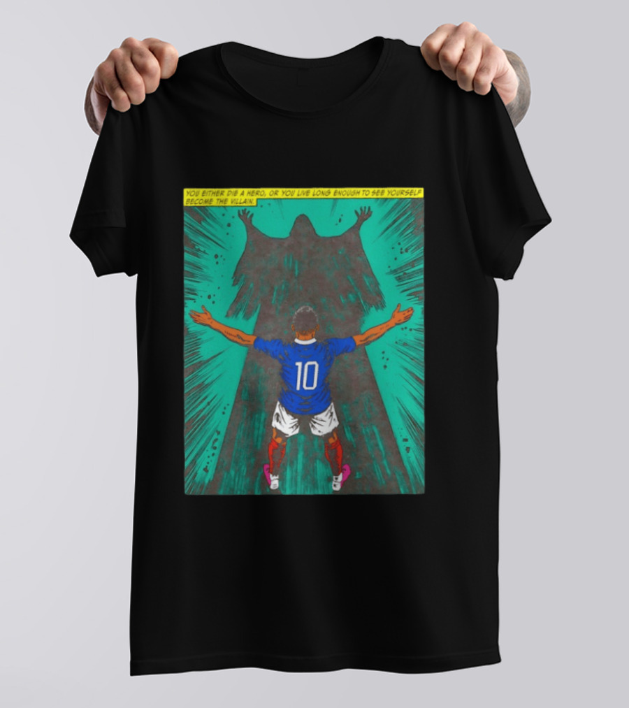Kylian Mbappe You Either Die A Hero Or Live Long Enough To See Yourself Become The Villain T-Shirt
