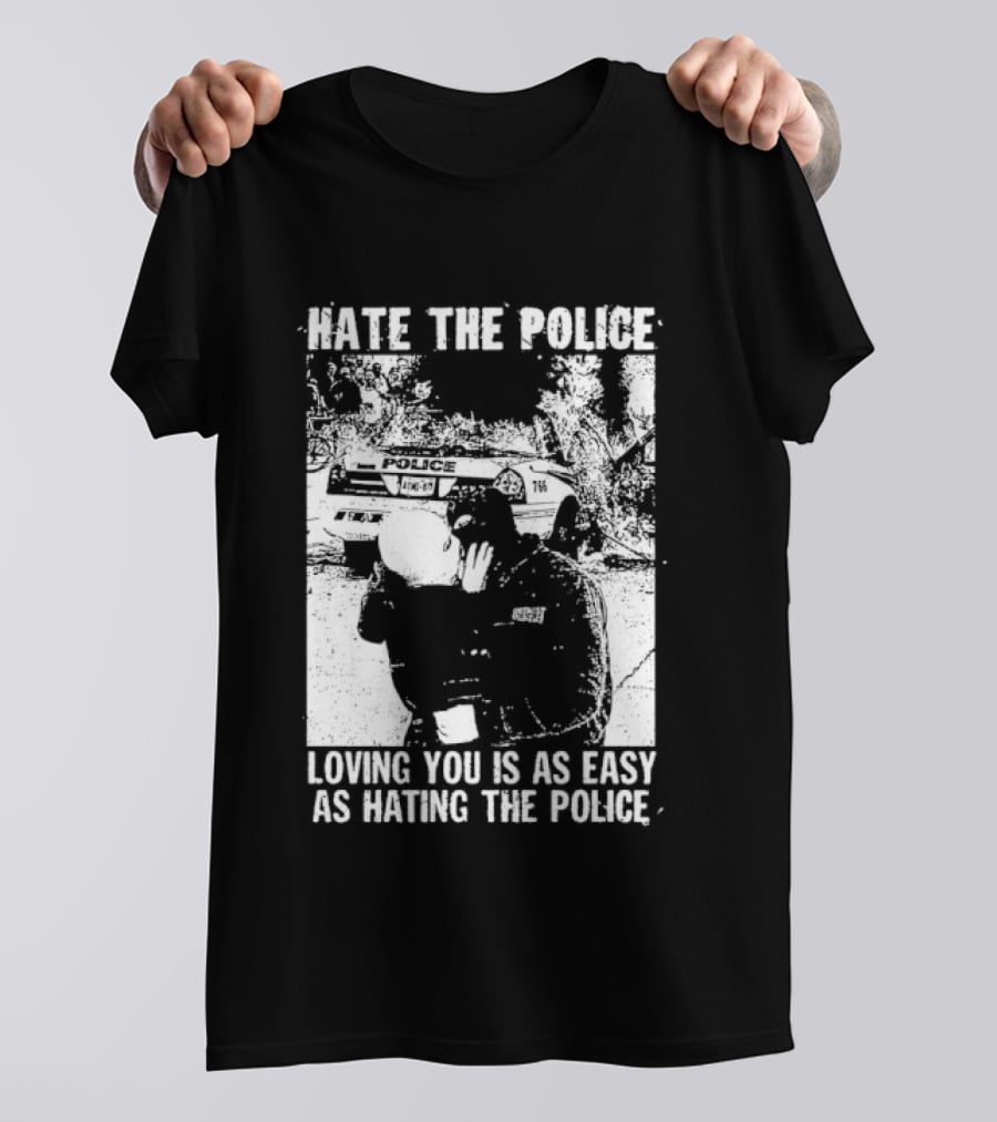 Hate The Police Loving You Is As Easy As Hating The Police T-Shirt
