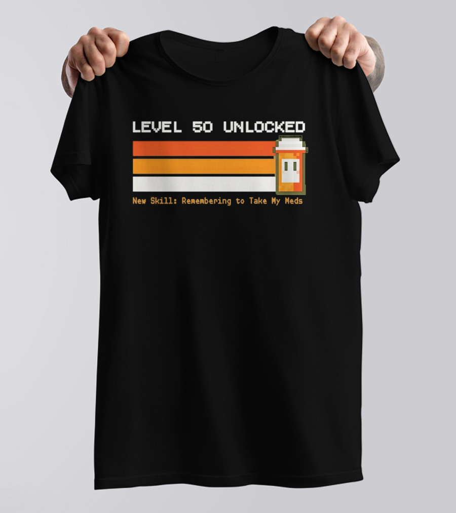 Level 50 Unlocked Now Remembering To Take My Meds Pixel T-Shirt