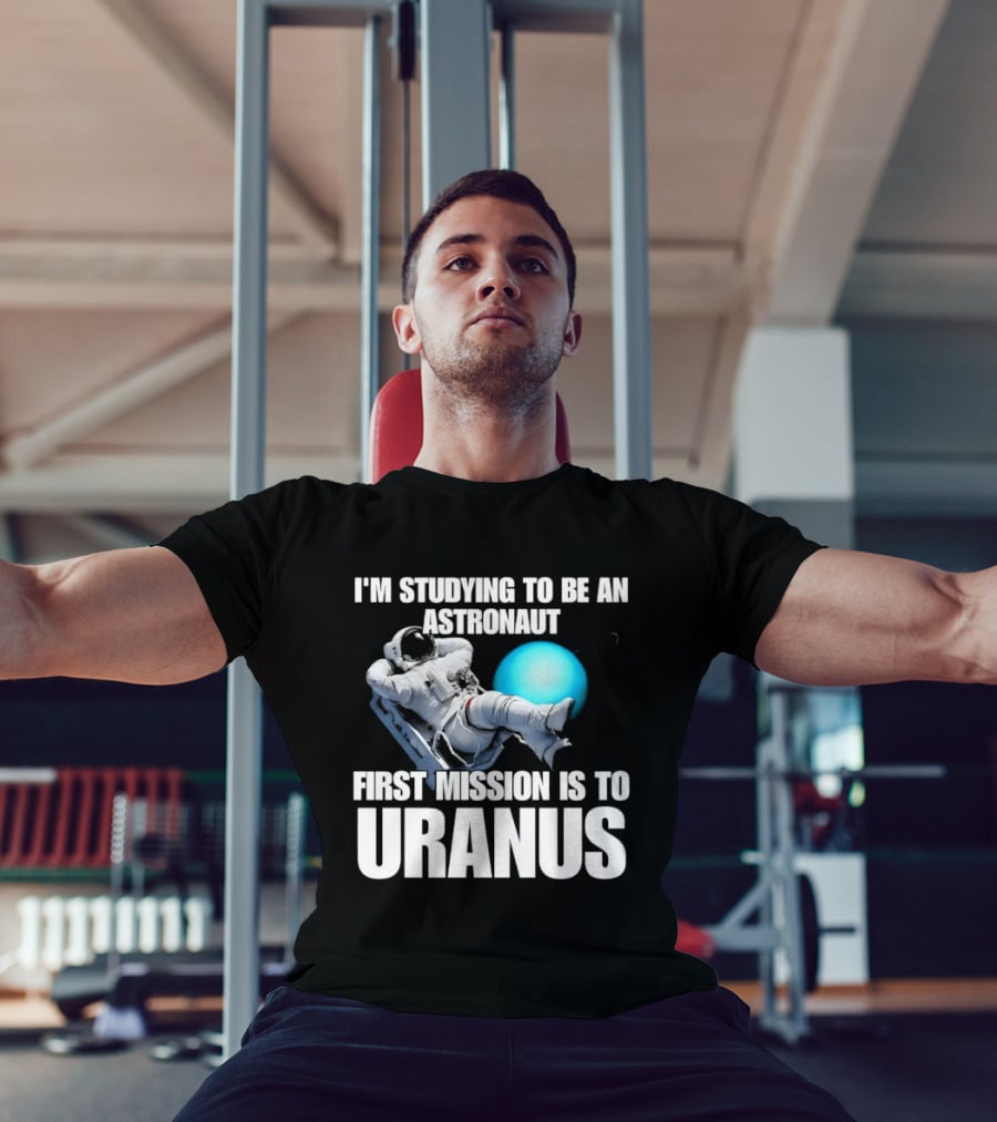 I'm Studying To Be An Astronaut First Mission Is To Uranus Space Exploration T-Shirt