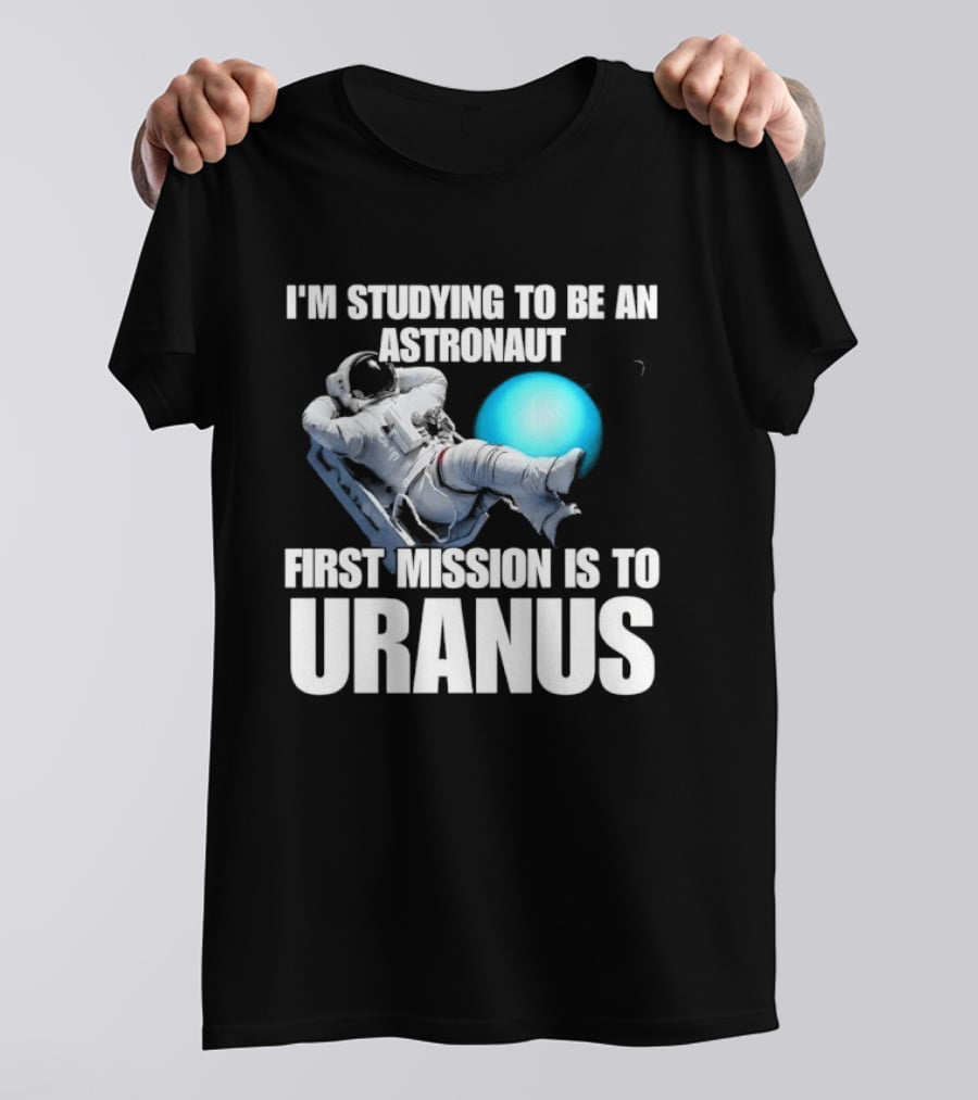 I'm Studying To Be An Astronaut First Mission Is To Uranus Space Exploration T-Shirt
