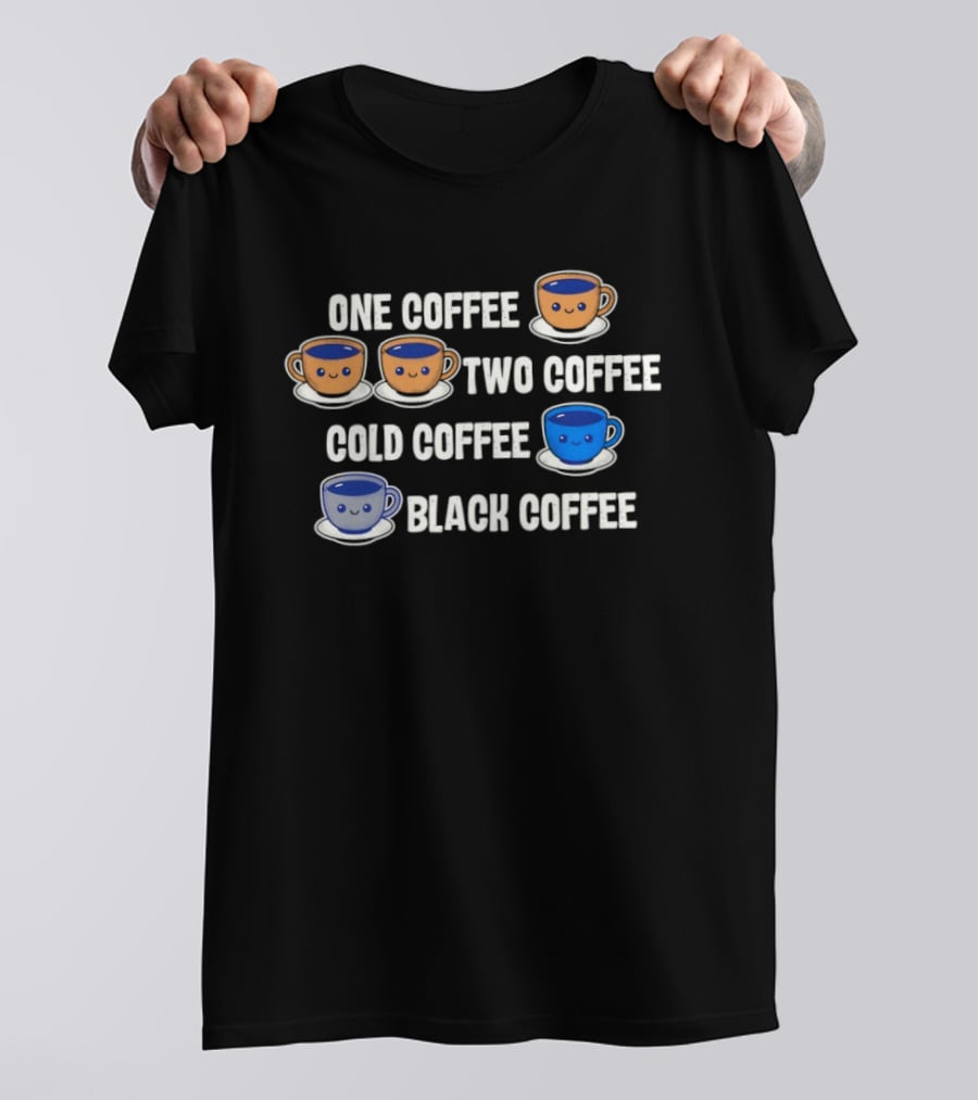 One Coffee Two Coffee Cold Coffee Black Coffee Fun Cute Cups T-Shirt