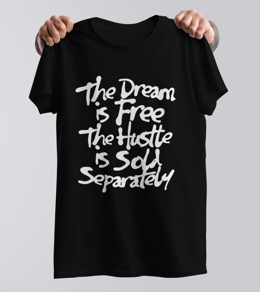The Dream Is Free The Hustle Is Sold Separately T-Shirt