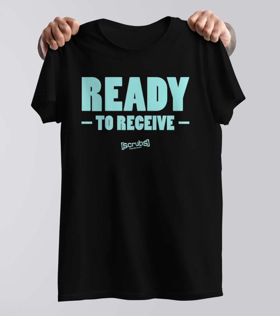 Ready To Receive Scrubs T-Shirt