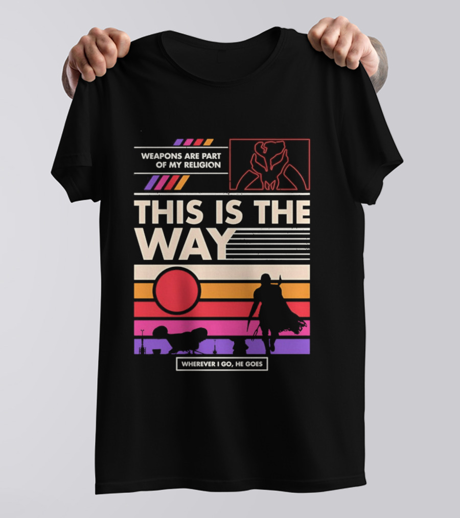 This Is The Way Weapons Are Part Of My Religion Wherever I Go He Goes T-Shirt