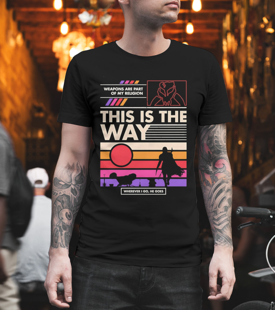 This Is The Way Weapons Are Part Of My Religion Wherever I Go He Goes T-Shirt
