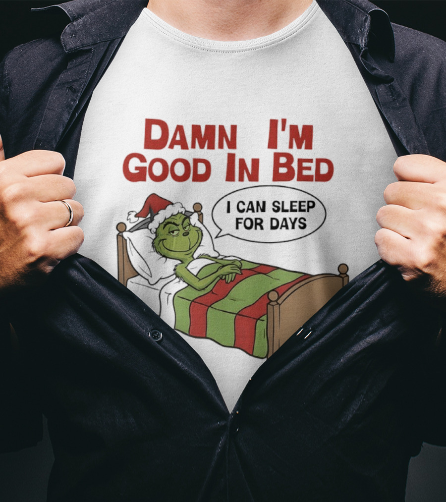 Damn I'm Good In Bed Grinch I Can Sleep For Days T-Shirt