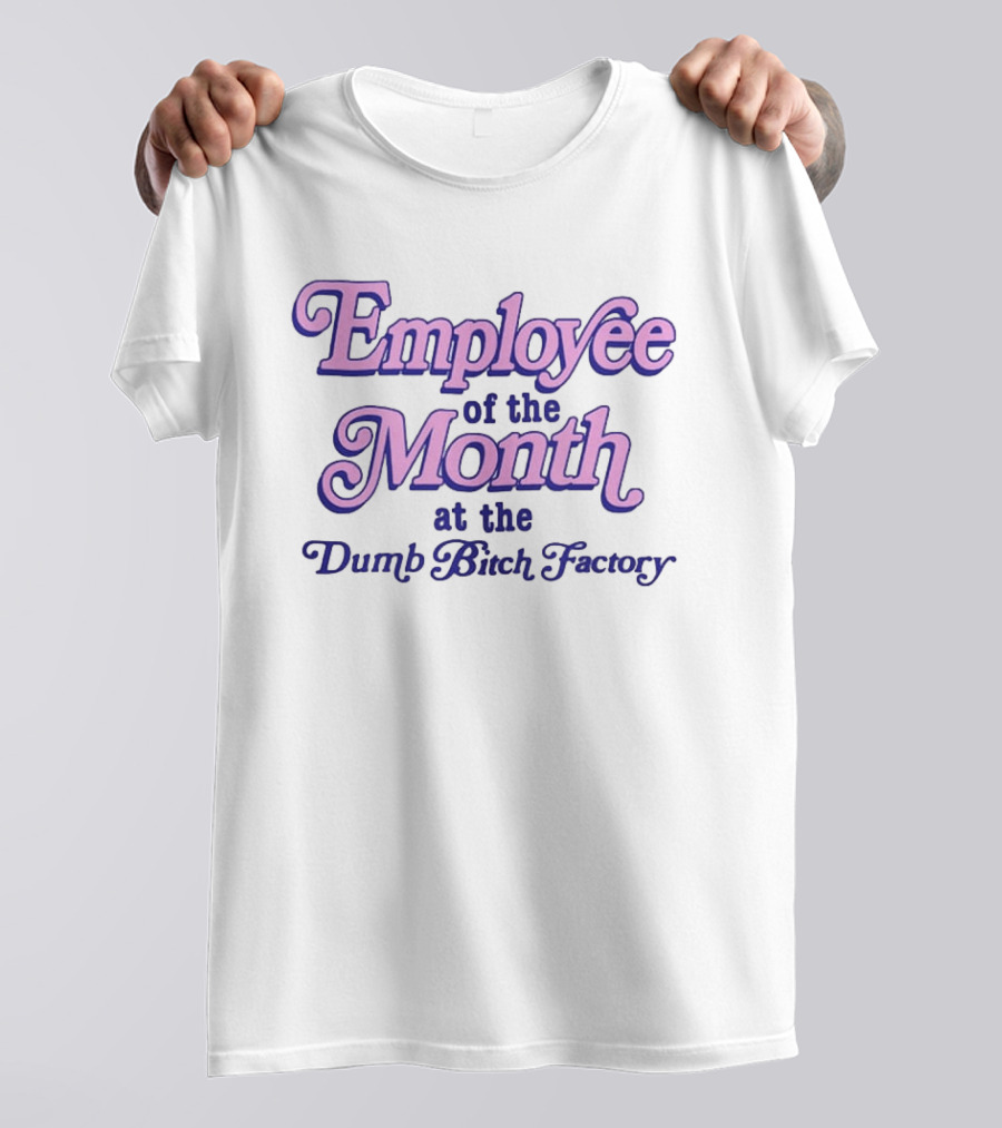 Employee Of The Month At The Dumb Bitch Factory T-Shirt
