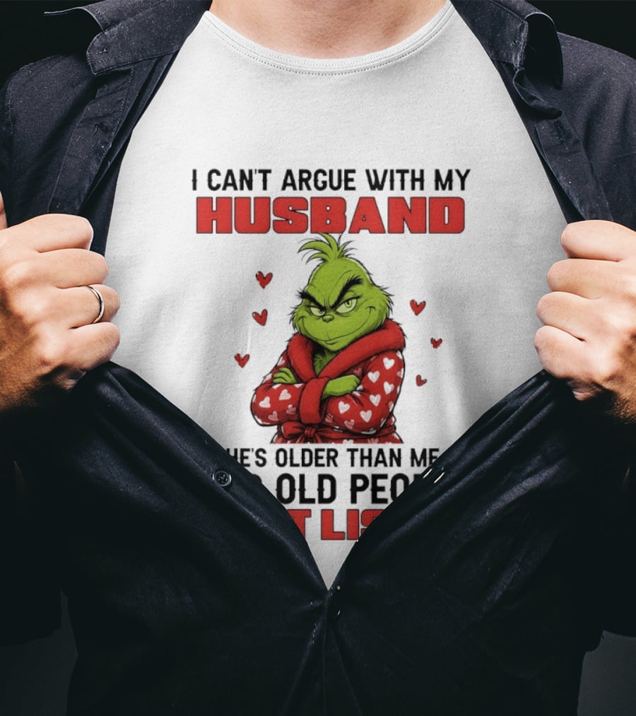 Grinch I Can't Argue With My Husband He's Older Than Me And Old People Don't Listen T-Shirt