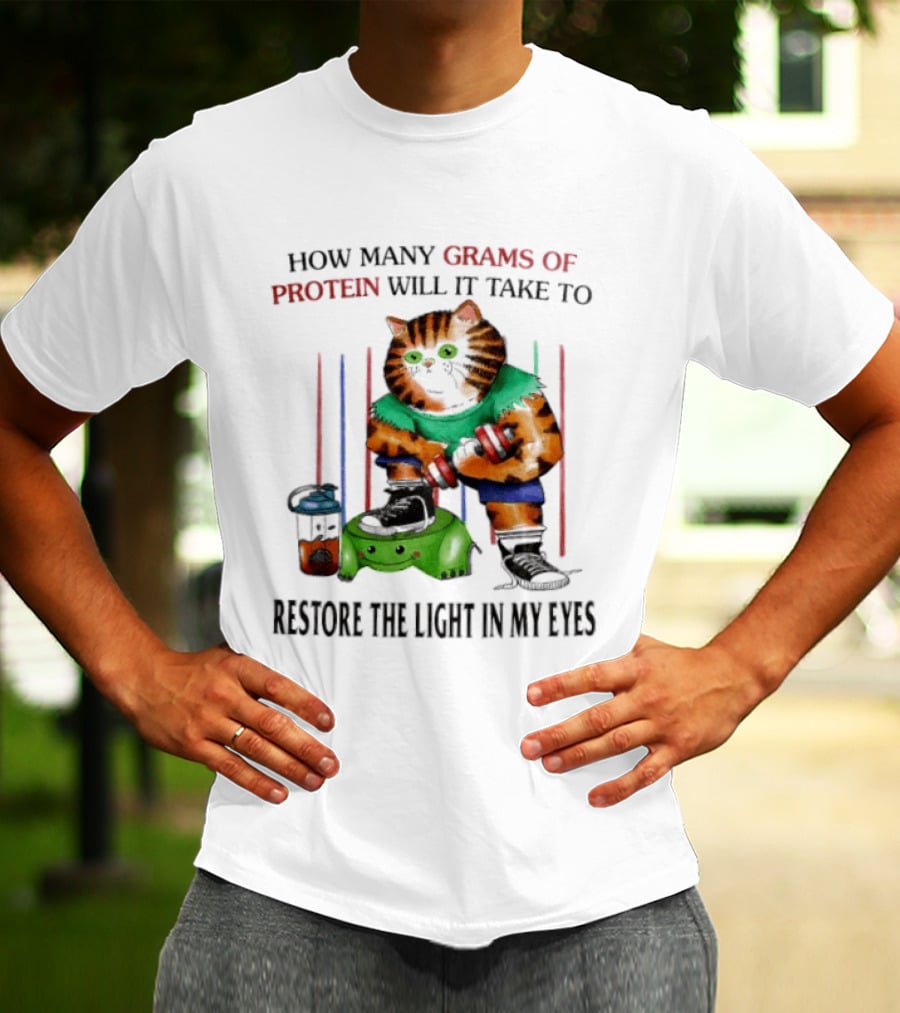 How Many Grams Of Protein Will It Take To Restore The Light In My Eyes Lifting Cat T-Shirt