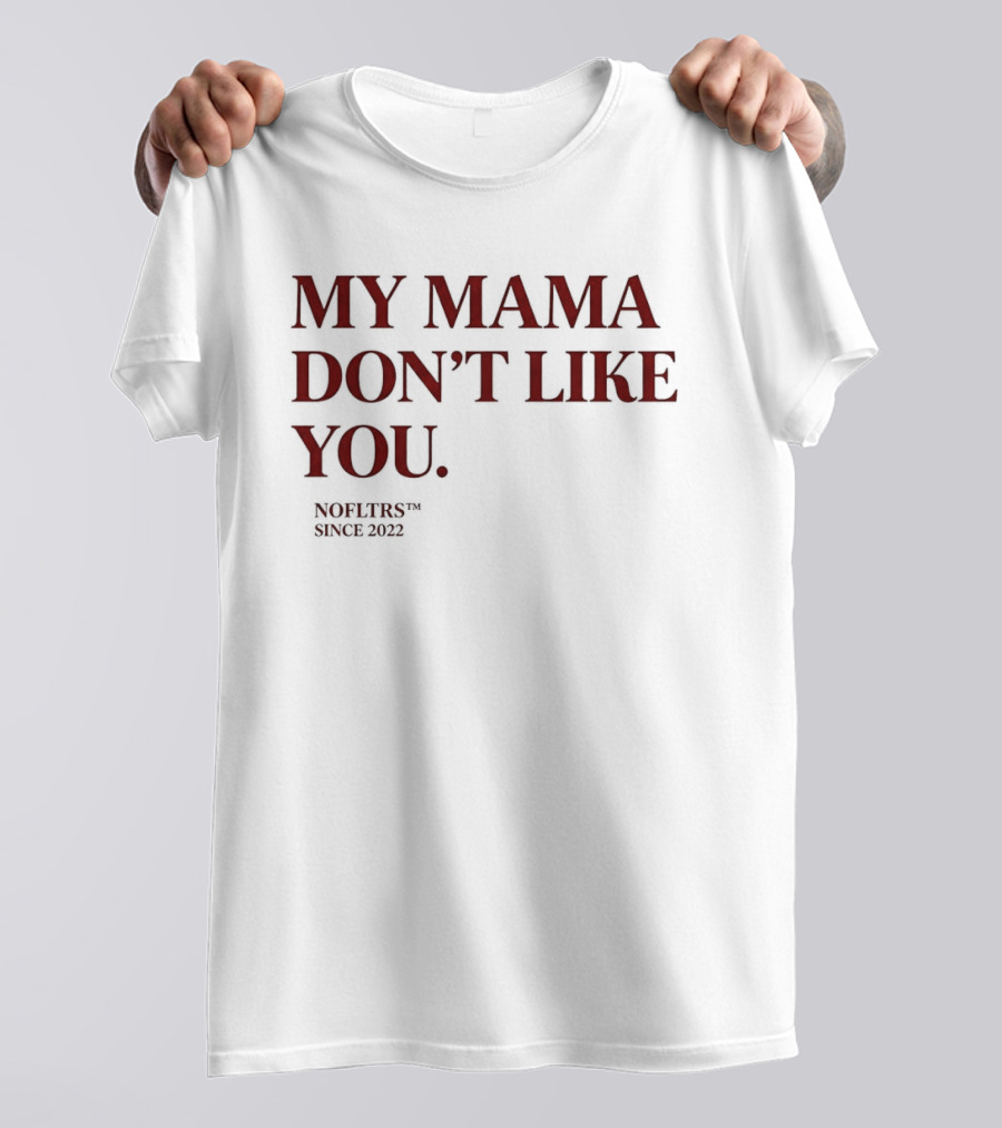 My Mama Don't Like You Nofltrs Brand Since 2022 T-Shirt