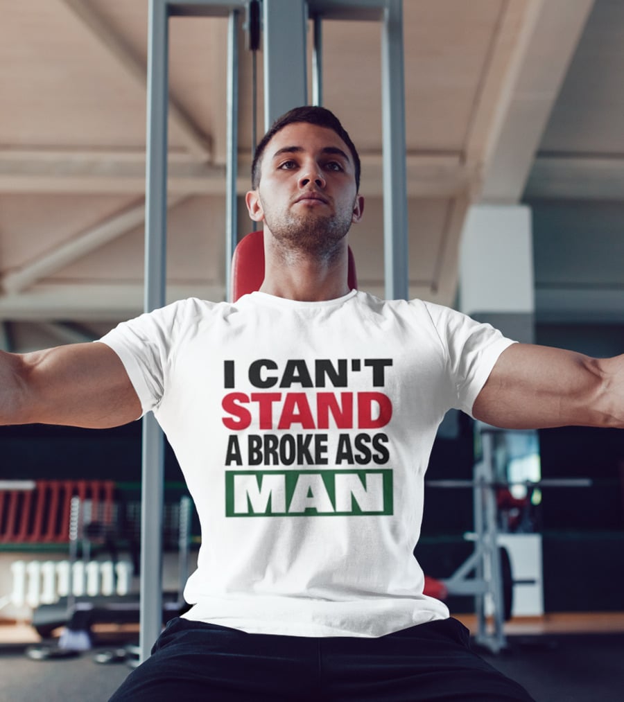I Can't Stand A Broke Ass Man Statement Text In Bold Red And Green T-Shirt