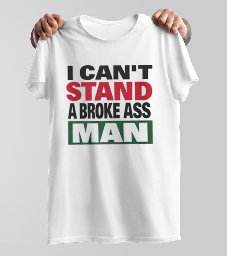 I Can't Stand A Broke Ass Man Statement Text In Bold Red And Green T-Shirt