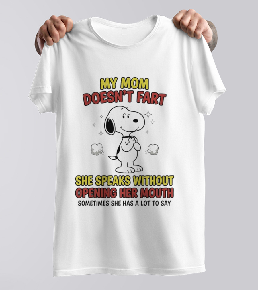 My Mom Doesn't Fart Snoopy She Speaks Without Opening Her Mouth Sometimes She Has A Lot To Say T-Shirt
