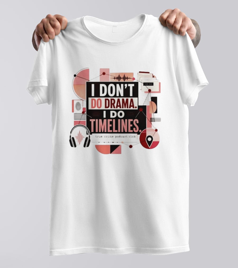 I Don't Do Drama I Do Timelines True Crime Podcast Club T-Shirt