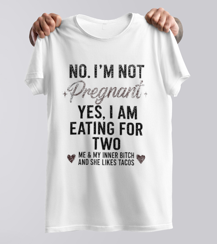 No I'm Not Pregnant Yes I Am Eating For Two Me And My Inner Bitch And She Likes Tacos T-Shirt