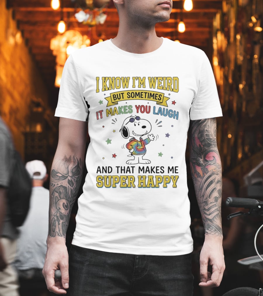 I Know I'm Weird But Sometimes It Makes You Laugh Snoopy Super Happy T-Shirt