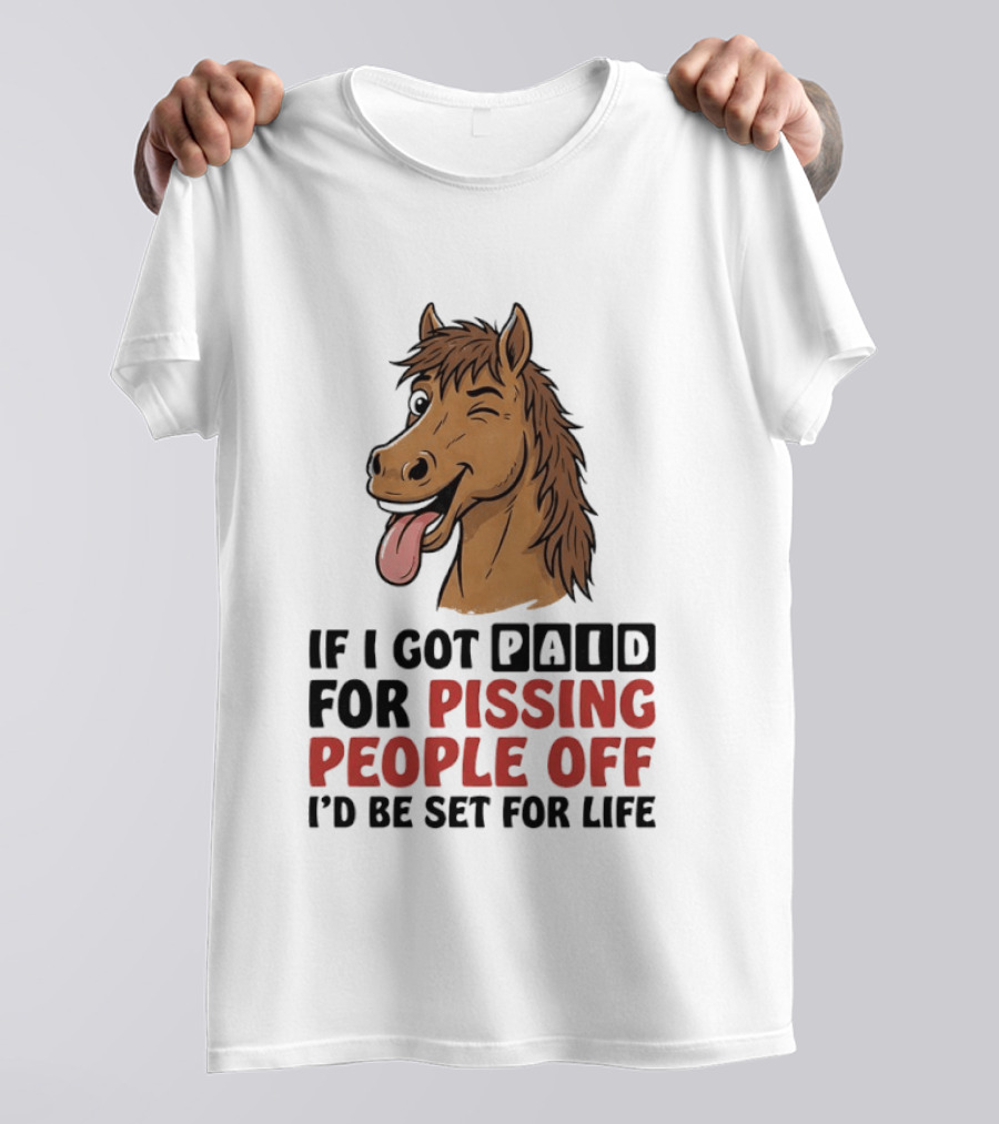 If I Got Paid For Pissing People Off I'd Be Set For Life Horse Winking Tongue Out T-Shirt