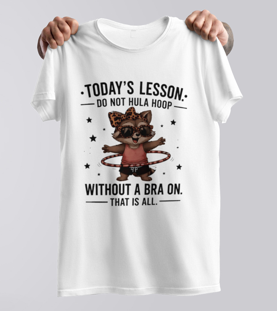 Today's Lesson Raccoon Do Not Hula Hoop Without A Bra On That Is All T-Shirt