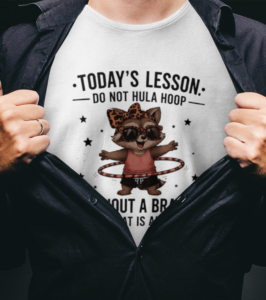 Today's Lesson Raccoon Do Not Hula Hoop Without A Bra On That Is All T-Shirt