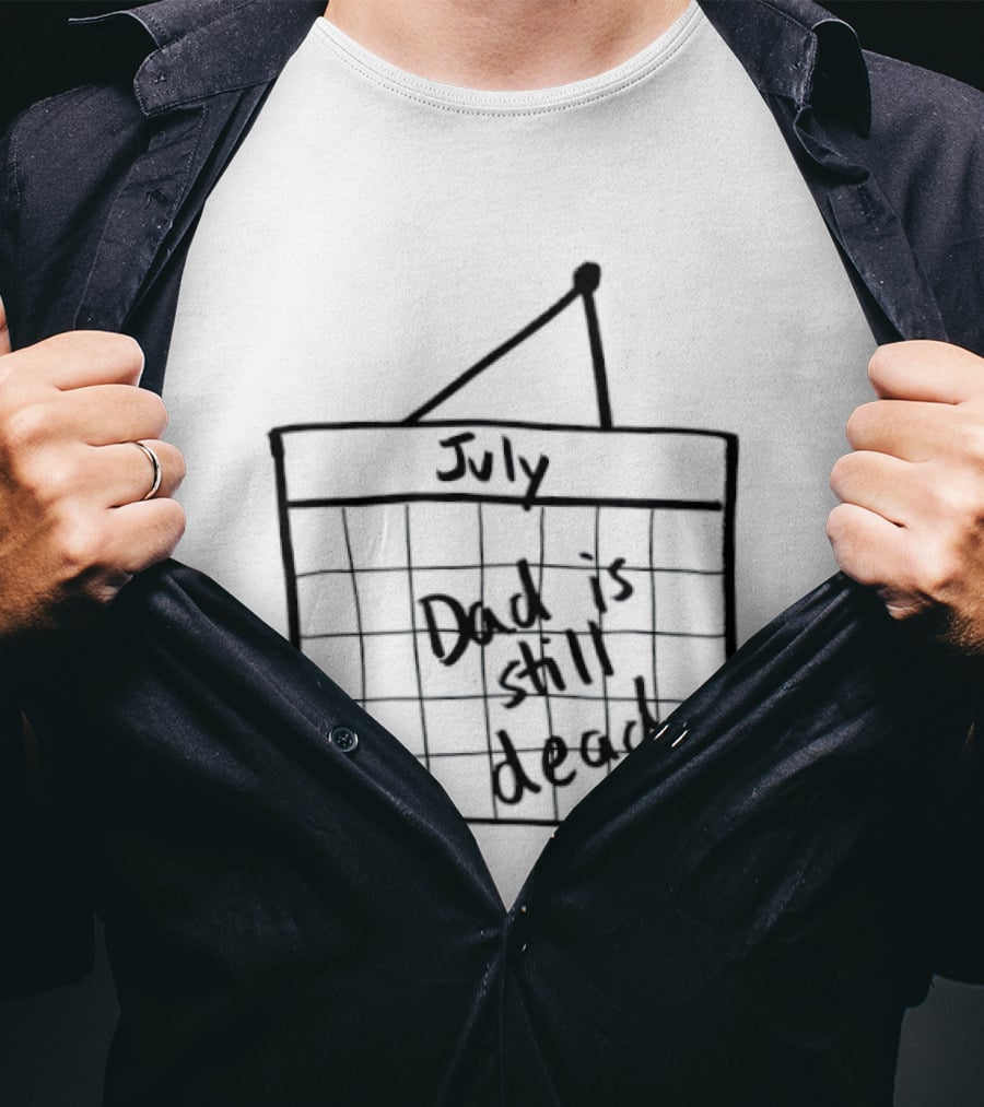 July Dad Is Still Dead Dark Humor Calendar Drawing T-Shirt