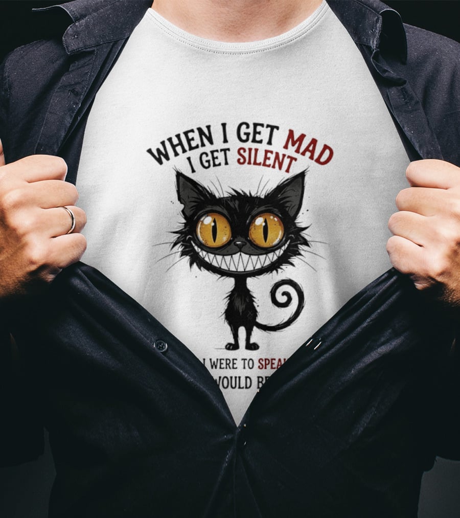 When I Get Mad I Get Silent Cat Speak My Mind All Hell Would Break Loose T-Shirt