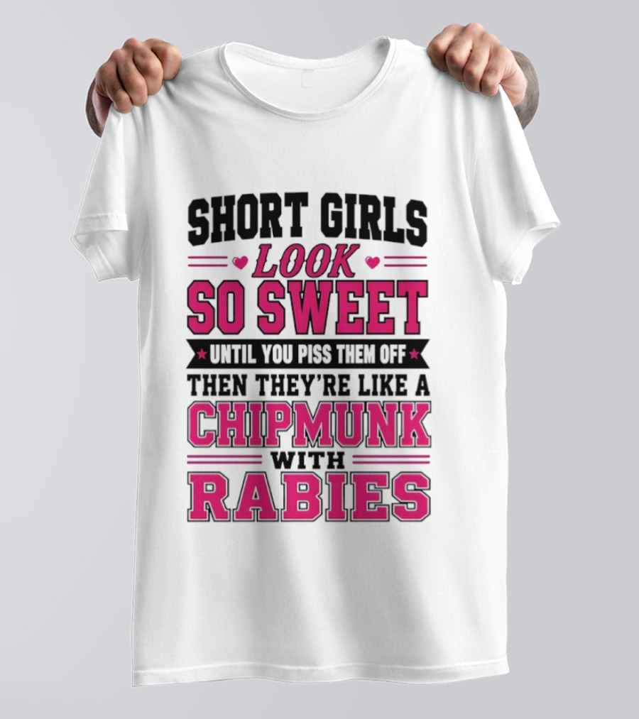 Short Girls Look So Sweet Until You Piss Them Off Then They're Like A Chipmunk With Rabies T-Shirt