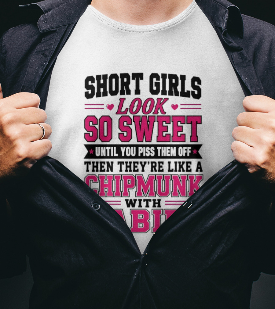 Short Girls Look So Sweet Until You Piss Them Off Then They're Like A Chipmunk With Rabies T-Shirt