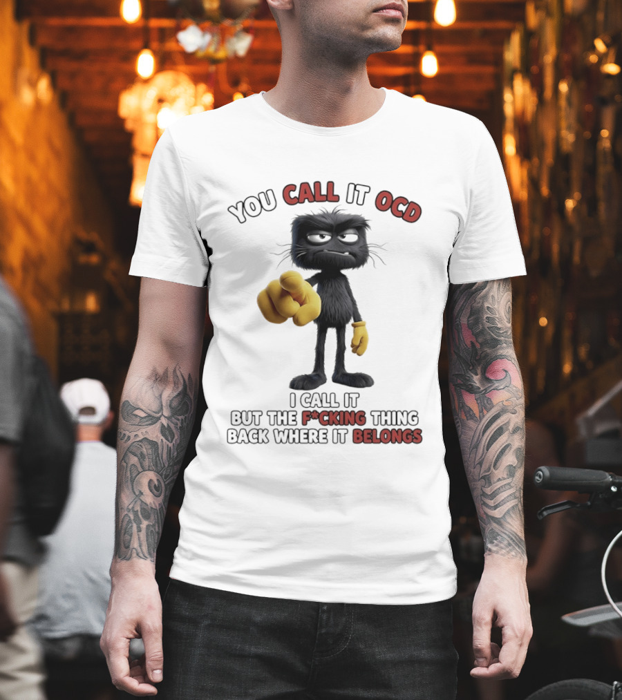 You Call It OCD I Call It Putting The F*cking Thing Back Where It Belongs Grumpy Black Furry Character Pointing T-Shirt