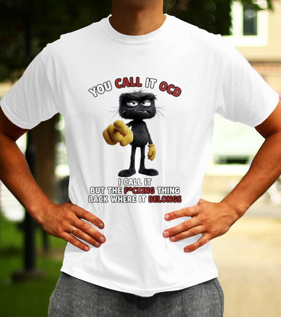 You Call It OCD I Call It Putting The F*cking Thing Back Where It Belongs Grumpy Black Furry Character Pointing T-Shirt