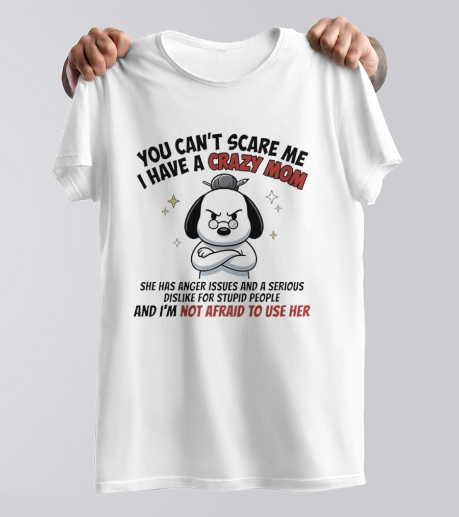 You Can't Scare Me I Have A Crazy Mom Anger Issues Stupid People Snoopy T-Shirt