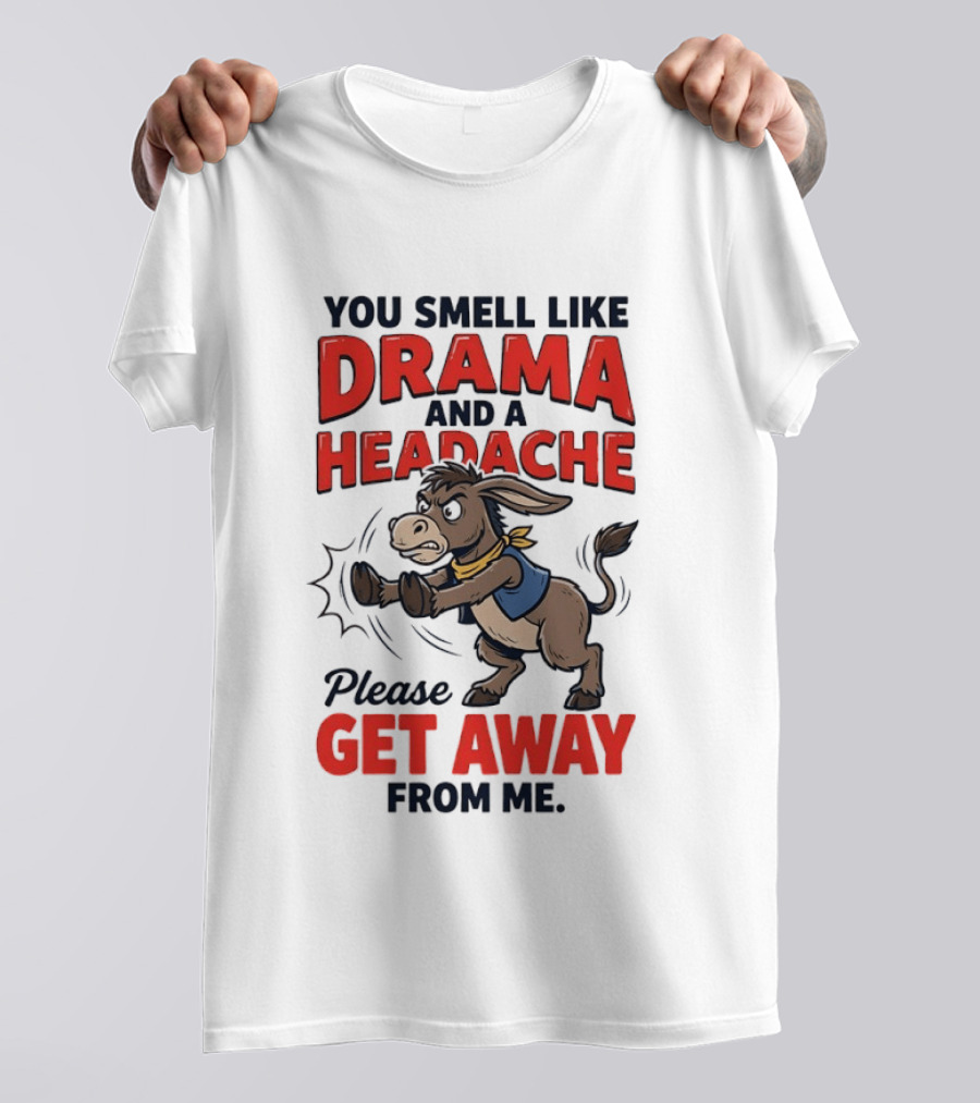 Funny Donkey You Smell Like Drama And A Headache Please Get Away From Me T-Shirt