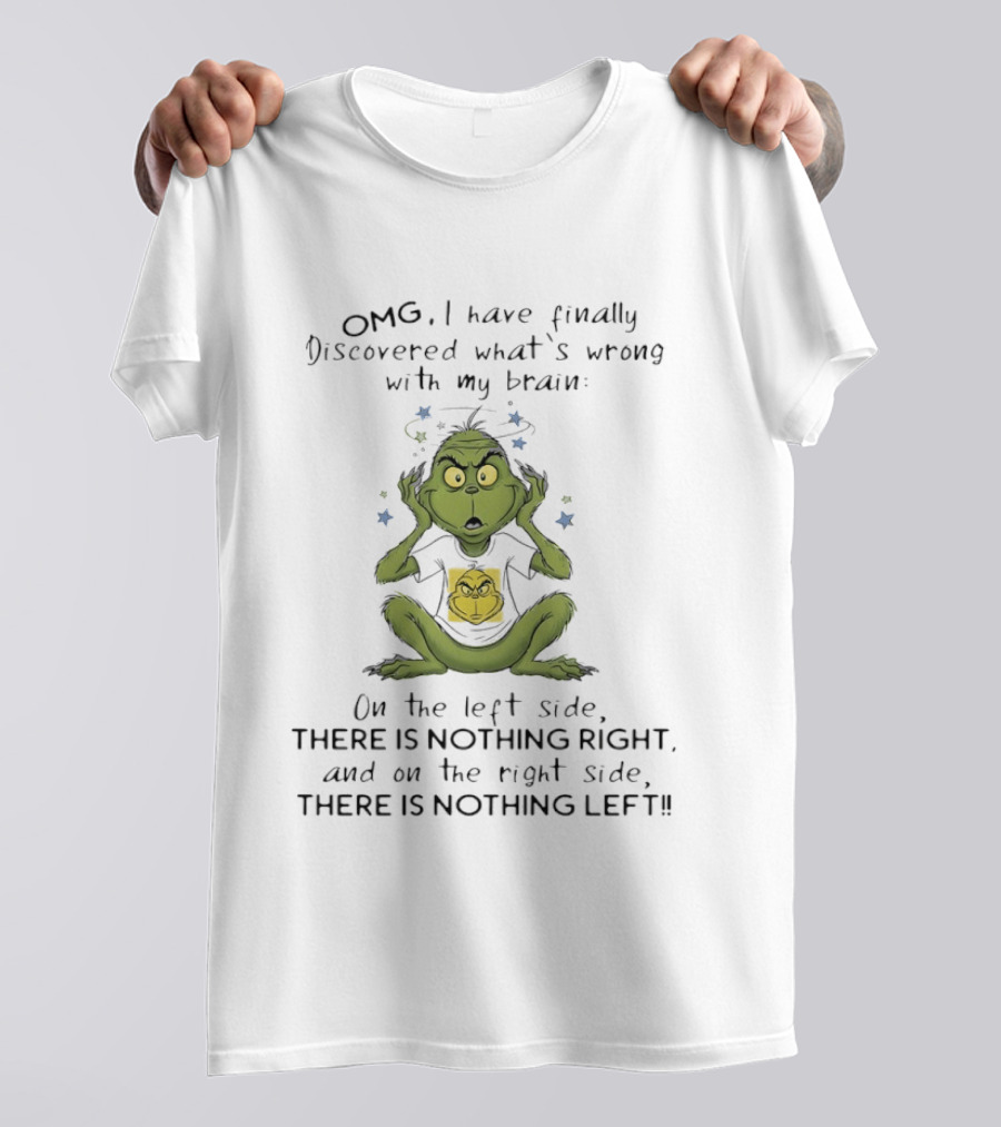 OMG I Have Finally Discovered What's Wrong With My Brain The Grinch Humor On The Left Side Nothing Right On The Right Side Nothing Left T-Shirt